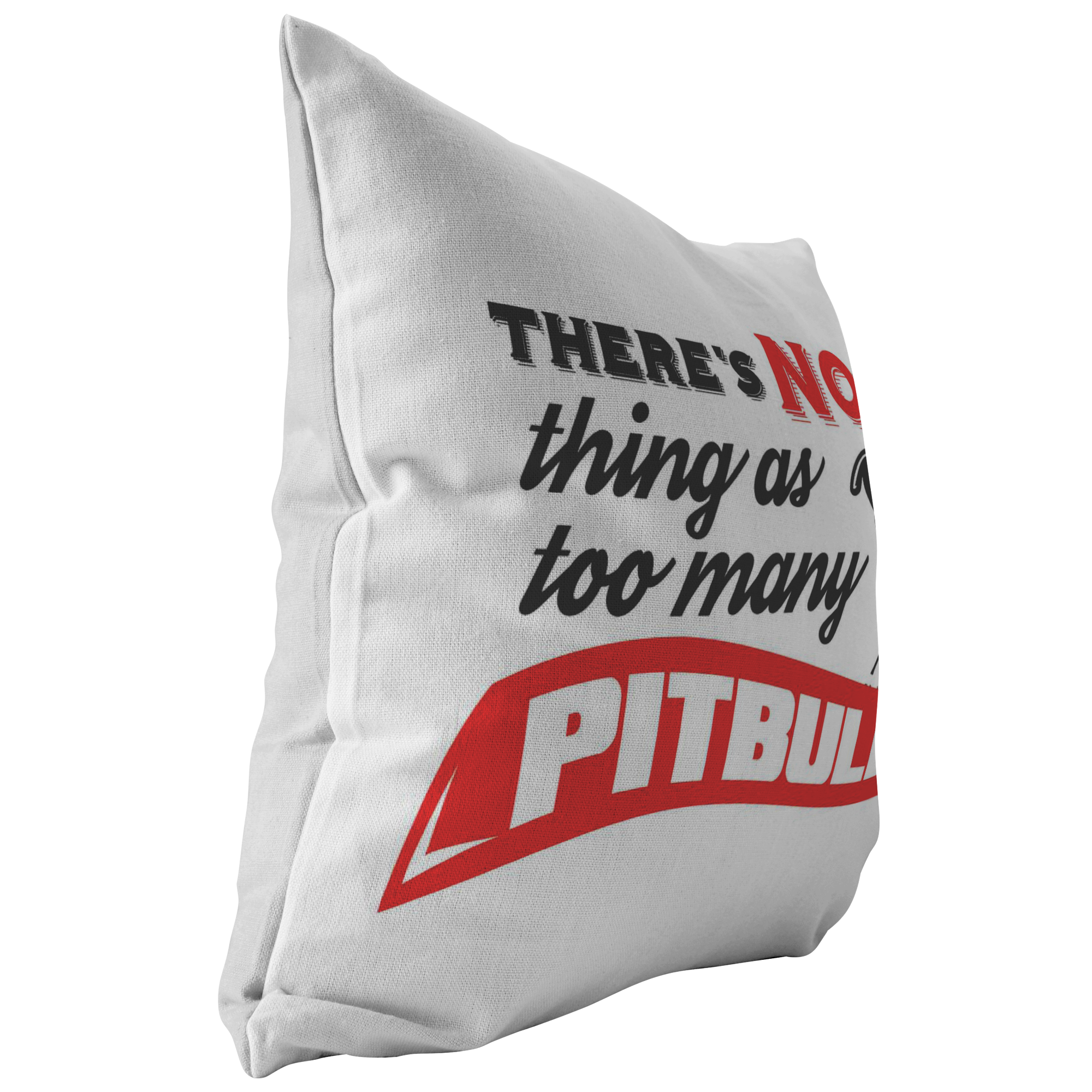 There's No such thing as too many Pitbull - Pillows