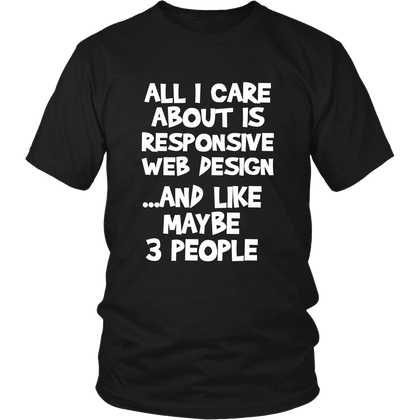 FunkyShirty All i care about is Responsive Web Design and like maybe 3 People (Men)  Creative Design - FunkyShirty