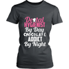 Dental Hygienist by day Chocolate Addict by Night (Women)