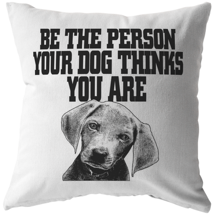 Be the person your dog thinks you are - Pillow