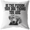Be the person your dog thinks you are - Pillow