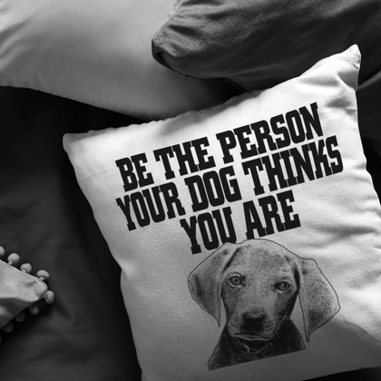 Be the person your dog thinks you are - Pillow