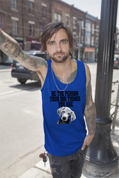Be The Person Your Dog Things You Are ( Men)
