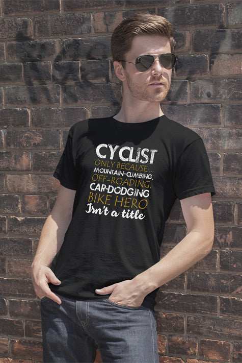 Cyclist only Because Mountain Climbing Off Roading Car Dodging Bike Hero Isnt a Title (Men)