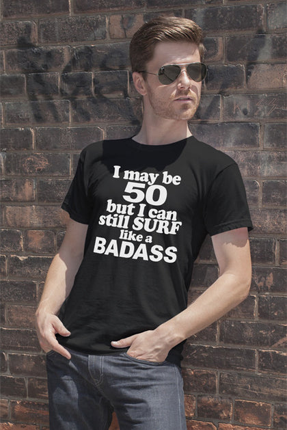 FunkyShirty I may be 50 but i can still surf like a Badass (Men)  Creative Design - FunkyShirty