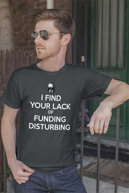 FunkyShirty I Find your Lack of funding Disturbing (Men)  Creative Design - FunkyShirty