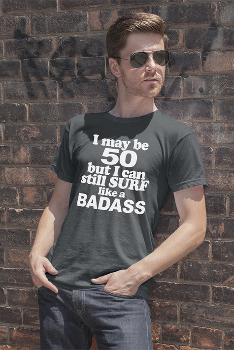 I may be 50 but i can still surf like a Badass (Men)