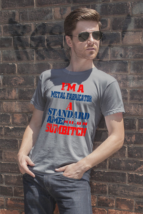 I'm a metal fabrication a Standard American Sumbitch (Men)