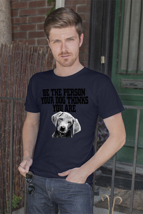 Be The Person Your Dog Things You Are ( Men)