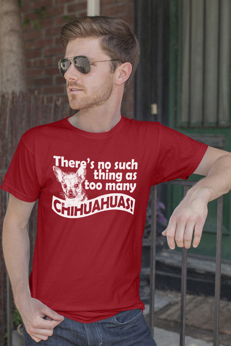 There's no such Thing as Too Many Chihuahuas! (Men)