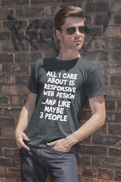 FunkyShirty All i care about is Responsive Web Design and like maybe 3 People (Men)  Creative Design - FunkyShirty