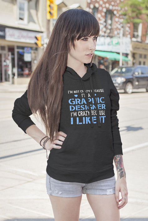 Im Not Crazy Because Im a Graphic Designer Im Crazy Because  I Like It (Women)