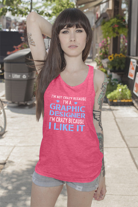 Im Not Crazy Because Im a Graphic Designer Im Crazy Because  I Like It (Women)