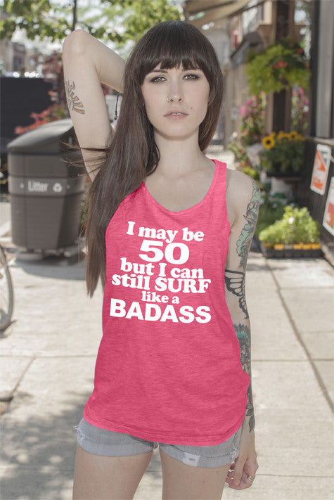 I may be 50 but i can still surf like a Badass (Women)