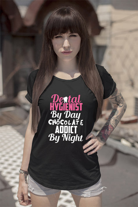 Dental Hygienist by day Chocolate Addict by Night (Women)