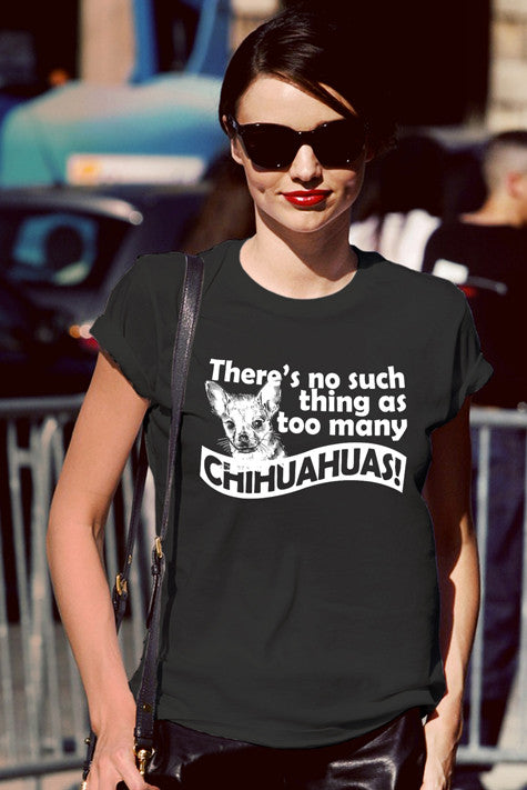 There's no such Thing as Too Many Chihuahuas! (Women)