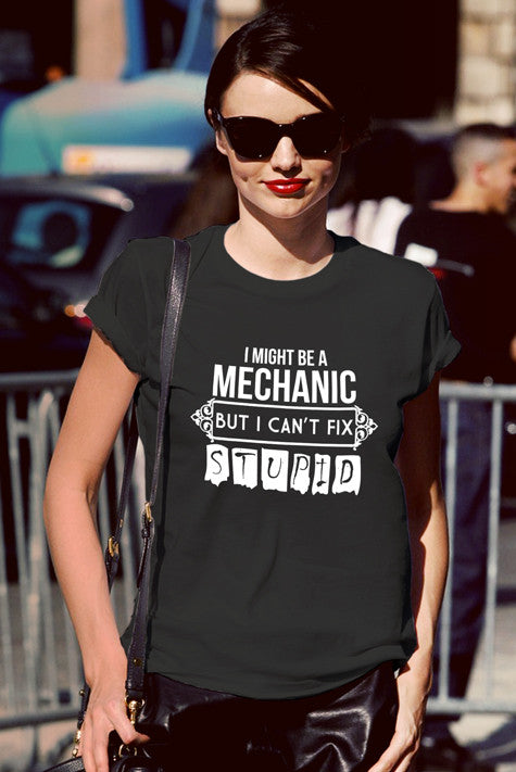I Might be a Mechanic But i can't Fix Stupid (Women)