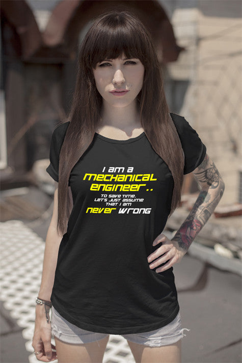 I am a mechanical engineer to save time lets just assume that i am never wrong (Women)