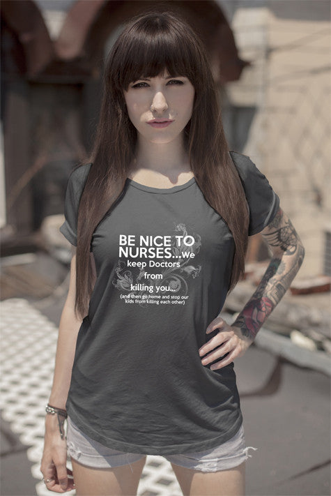 Be nice to nurses...we keep Doctors from killing you...(Women)
