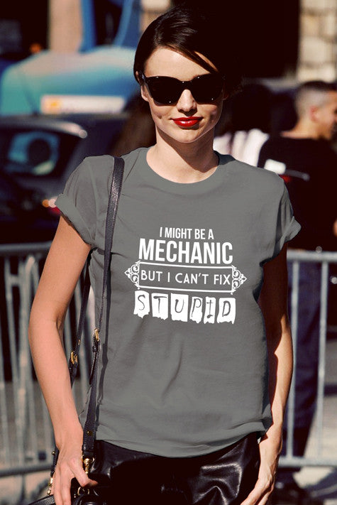 I Might be a Mechanic But i can't Fix Stupid (Women)