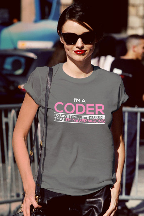 Im a Coder To save Time Lets Assume That't Im Never Wrong (Women)