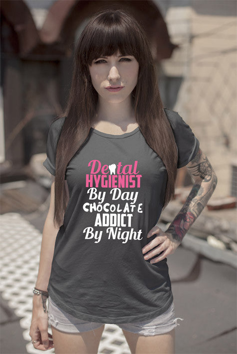 Dental Hygienist by day Chocolate Addict by Night (Women)