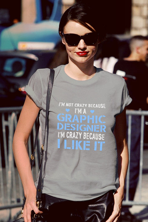 Im Not Crazy Because Im a Graphic Designer Im Crazy Because  I Like It (Women)
