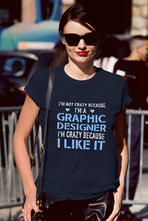 Im Not Crazy Because Im a Graphic Designer Im Crazy Because  I Like It (Women)