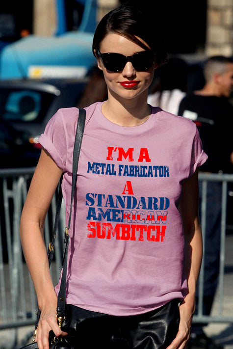 I'm a metal fabrication a Standard American Sumbitch (Women)