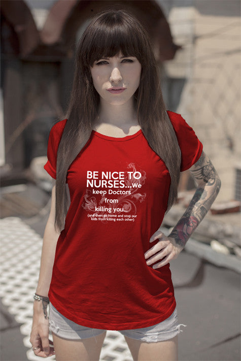 Be nice to nurses...we keep Doctors from killing you...(Women)