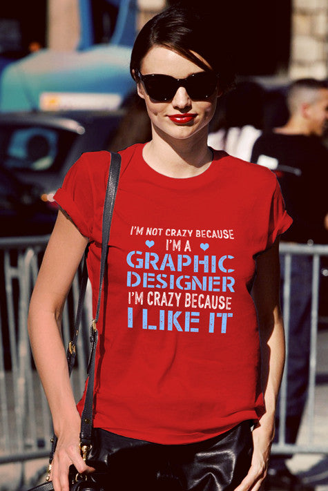 Im Not Crazy Because Im a Graphic Designer Im Crazy Because  I Like It (Women)