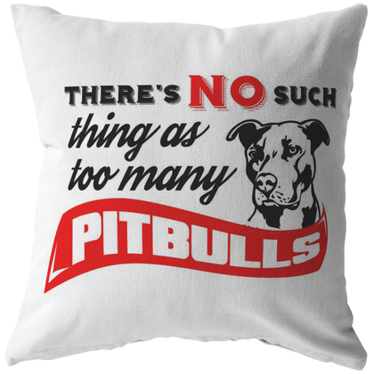 There's No such thing as too many Pitbull - Pillows