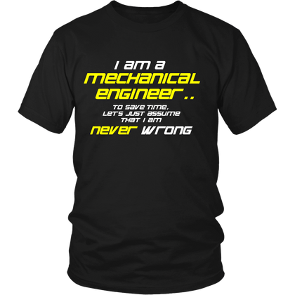 FunkyShirty I am a mechanical engineer to save time lets just assume that i am never wrong (Men)  Creative Design - FunkyShirty