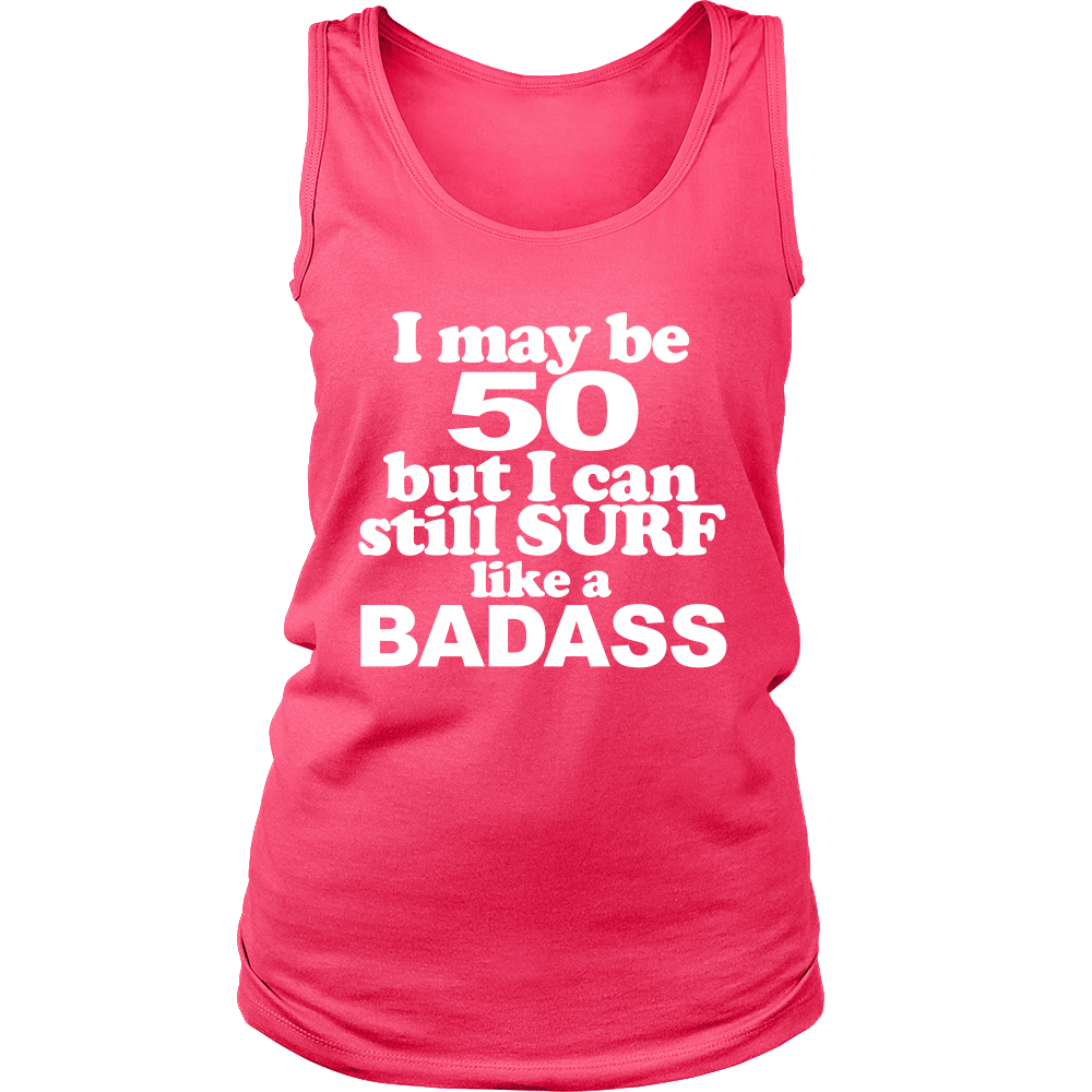 I may be 50 but i can still surf like a Badass (Women)