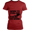 Born to Scuba Dive Forced to Work (WOMEN)