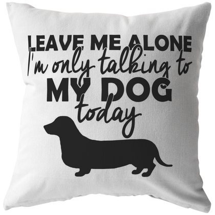 Leave Me Alone Dachshund - Pillow